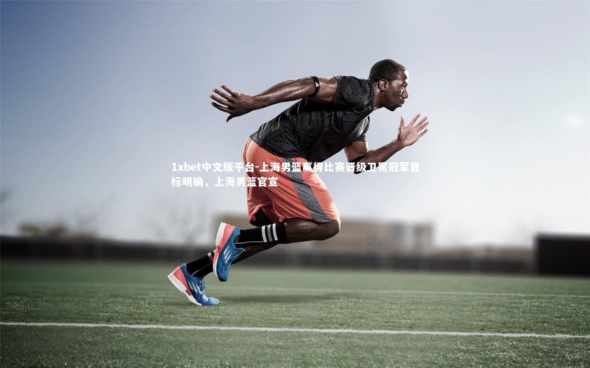 1xbet中文版平台-上海男篮赢得比赛晋级卫冕冠军目标明确，上海男篮官宣