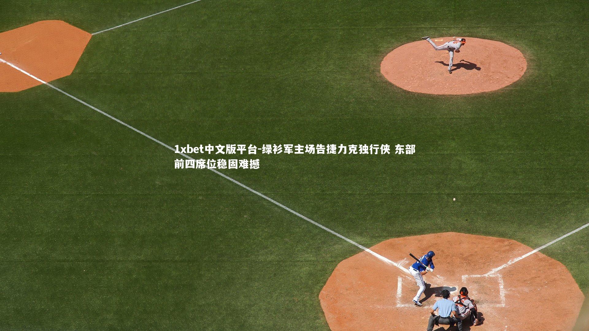 绿衫军主场告捷力克独行侠 东部前四席位稳固难撼